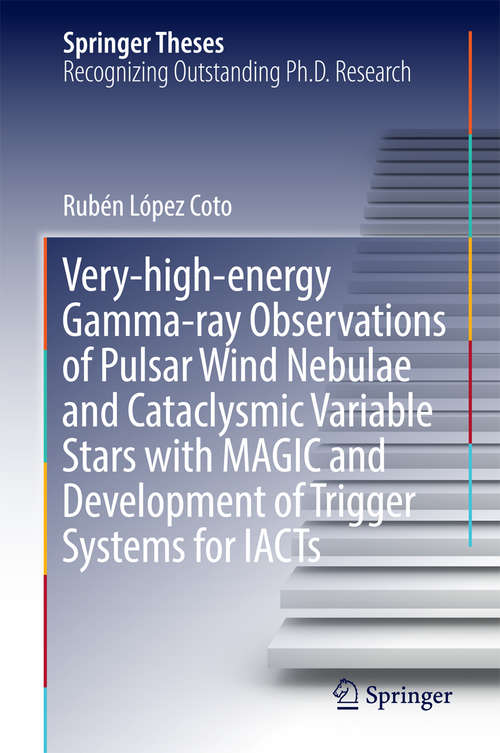 Book cover of Very-high-energy Gamma-ray Observations of Pulsar Wind Nebulae and Cataclysmic Variable Stars with MAGIC and Development of Trigger Systems for IACTs (Springer Theses)