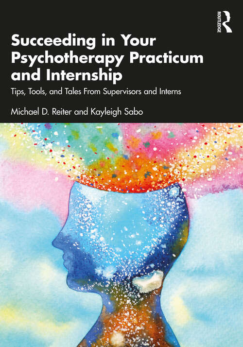 Book cover of Succeeding in Your Psychotherapy Practicum and Internship: Tips, Tools, and Tales From Supervisors and Interns