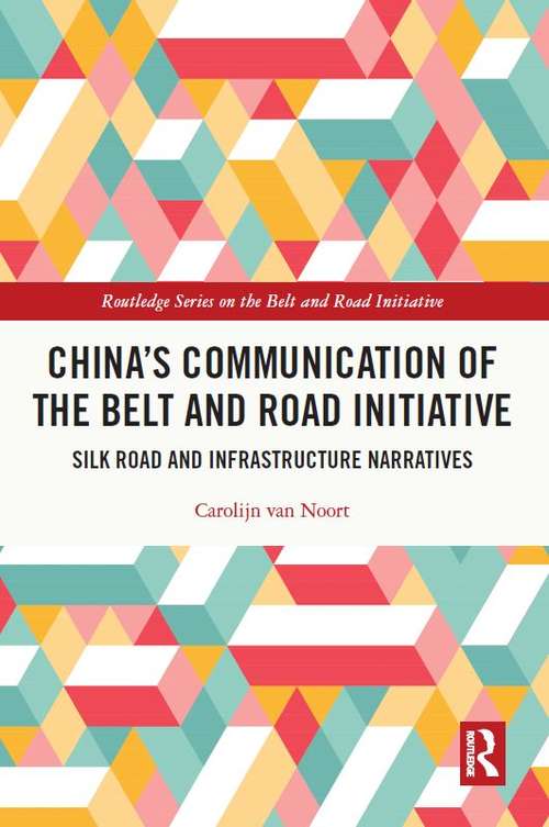 Book cover of China’s Communication of the Belt and Road Initiative: Silk Road and Infrastructure Narratives (Routledge Series on the Belt and Road Initiative)