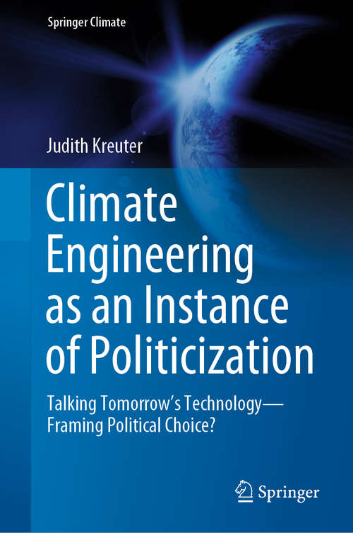 Book cover of Climate Engineering as an Instance of Politicization: Talking Tomorrow’s Technology—Framing Political Choice? (1st ed. 2021) (Springer Climate)