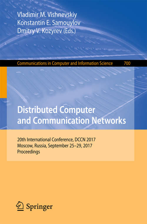 Book cover of Distributed Computer and Communication Networks: 20th International Conference, DCCN 2017, Moscow, Russia, September 25–29, 2017, Proceedings (Communications in Computer and Information Science #700)