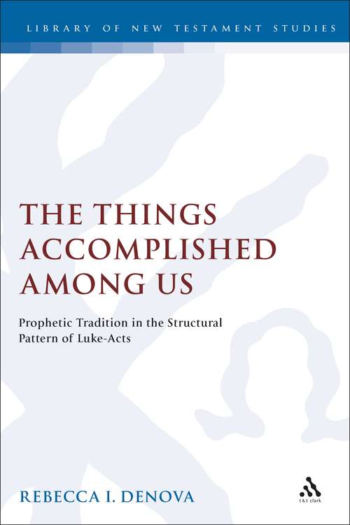 Book cover of The Things Accomplished Among Us: Prophetic Tradition in the Structural Pattern of Luke-Acts (The Library of New Testament Studies #141)