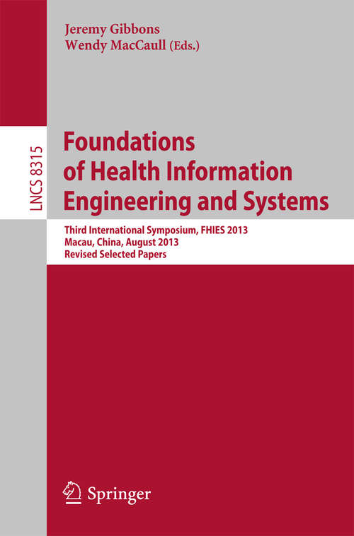 Book cover of Foundations of Health Information Engineering and Systems: Third International Symposium, FHIES 2013, Macau, China, August 21-23, 2013. Revised Selected Papers (2014) (Lecture Notes in Computer Science #8315)