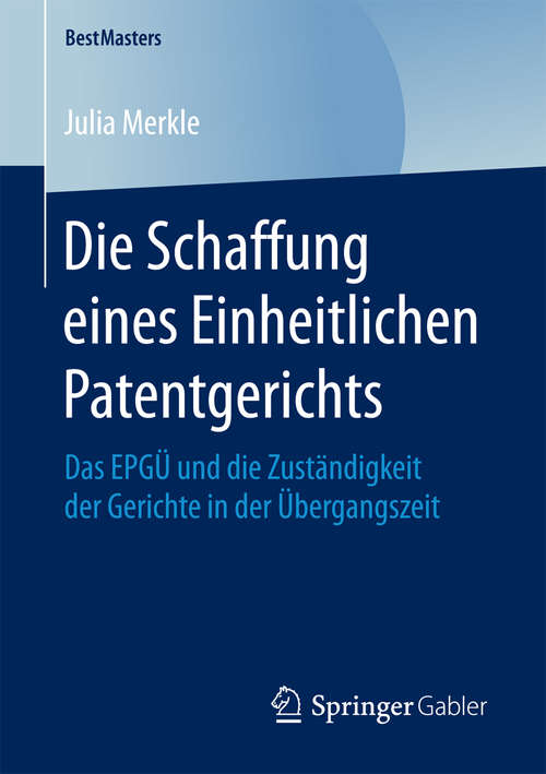 Book cover of Die Schaffung eines Einheitlichen Patentgerichts: Das EPGÜ und die Zuständigkeit der Gerichte in der Übergangszeit (BestMasters)