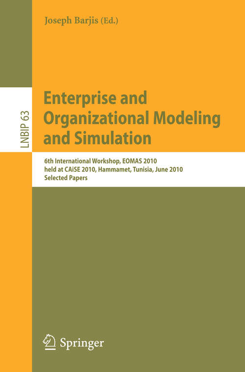Book cover of Enterprise and Organizational Modeling and Simulation: 6th International Workshop, EOMAS 2010, held at CAiSE 2010, Hammamet, Tunisia, June 7-8, 2010, Selected Papers (2010) (Lecture Notes in Business Information Processing #63)