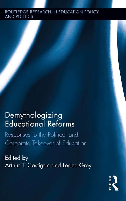 Book cover of Demythologizing Educational Reforms: Responses to the Political and Corporate Takeover of Education (Routledge Research in Education Policy and Politics)