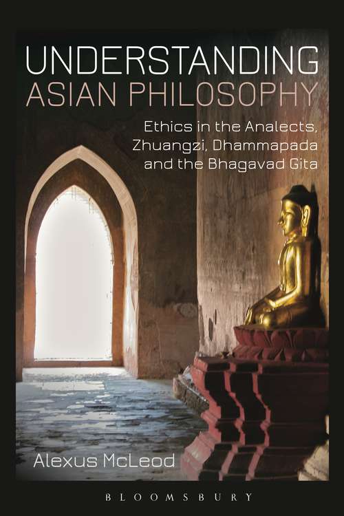 Book cover of Understanding Asian Philosophy: Ethics in the Analects, Zhuangzi, Dhammapada and the Bhagavad Gita