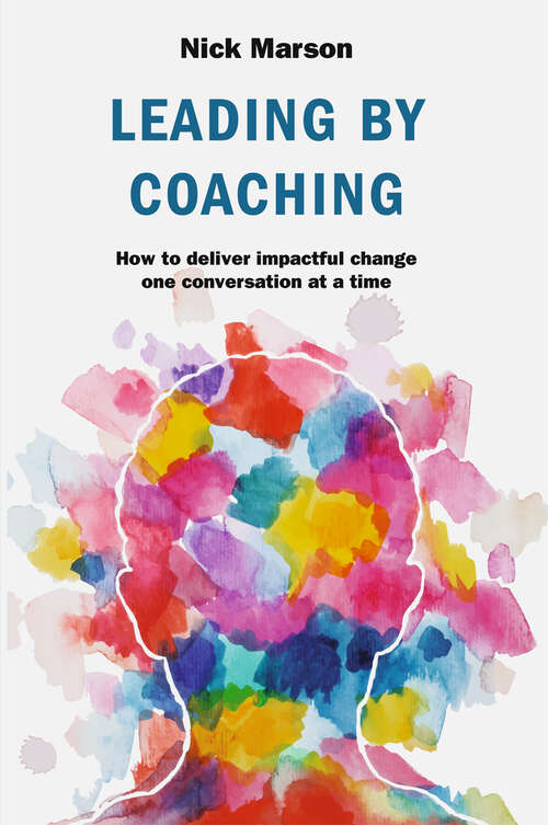 Book cover of Leading by Coaching: How to deliver impactful change one conversation at a time (1st ed. 2019)