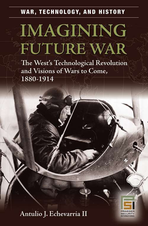 Book cover of Imagining Future War: The West's Technological Revolution and Visions of Wars to Come, 1880-1914 (War, Technology, and History)