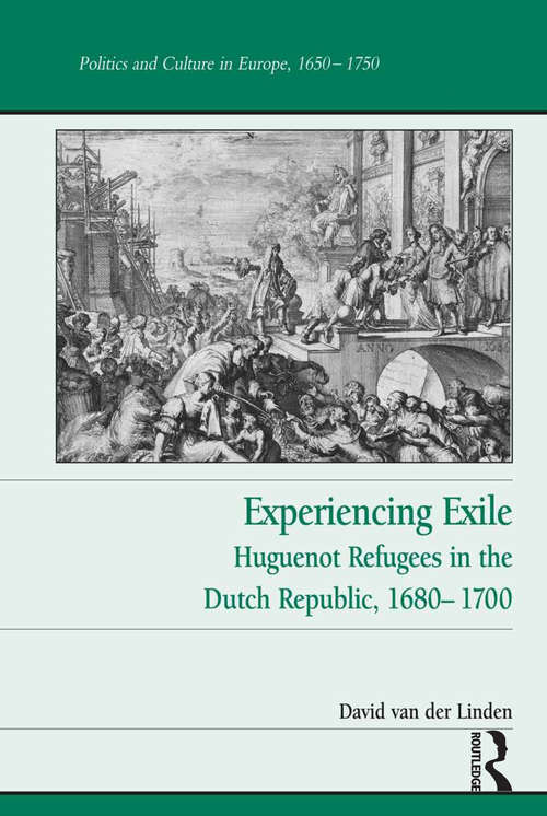 Book cover of Experiencing Exile: Huguenot Refugees in the Dutch Republic, 1680–1700 (Politics and Culture in Europe, 1650-1750)