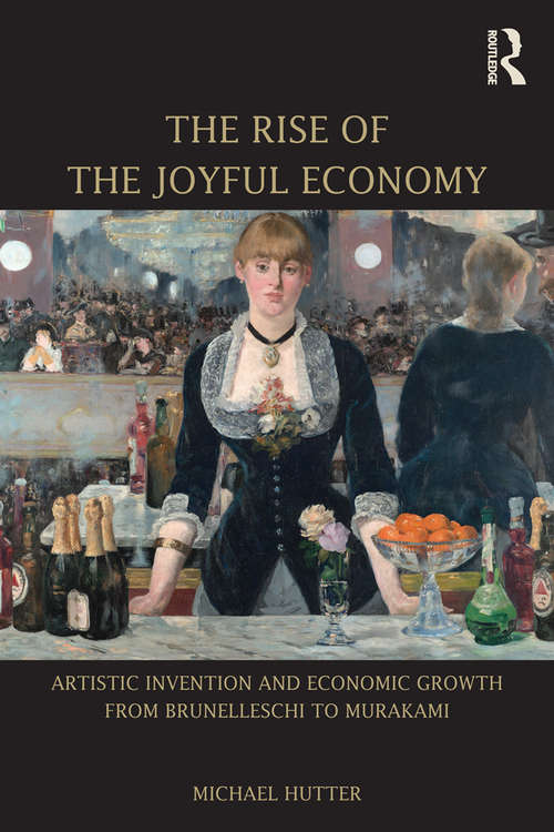 Book cover of The Rise of the Joyful Economy: Artistic invention and economic growth from Brunelleschi to Murakami