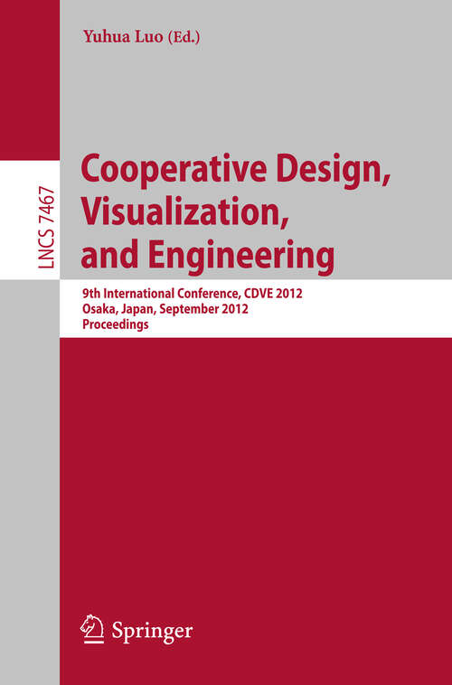 Book cover of Cooperative Design, Visualization, and Engineering: 9th International Conference, CDVE 2012, Osaka, Japan, September 2-5, 2012, Proceedings (2012) (Lecture Notes in Computer Science #7467)