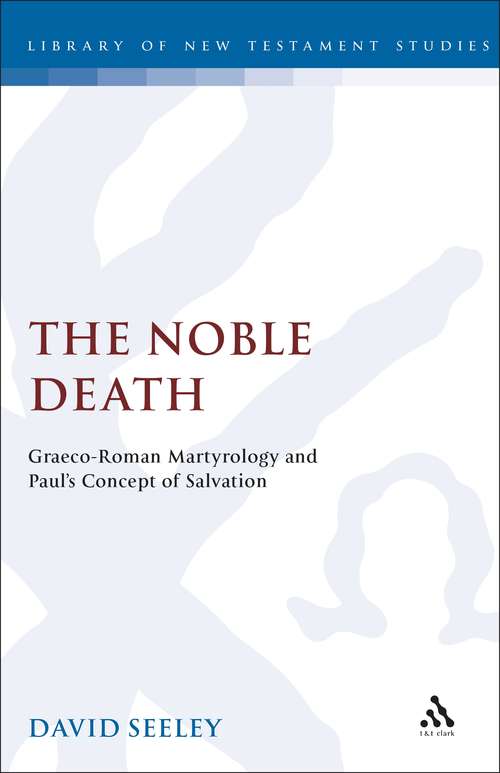 Book cover of The Noble Death: Graeco-Roman Martyrology and Paul's Concept of Salvation (The Library of New Testament Studies #28)