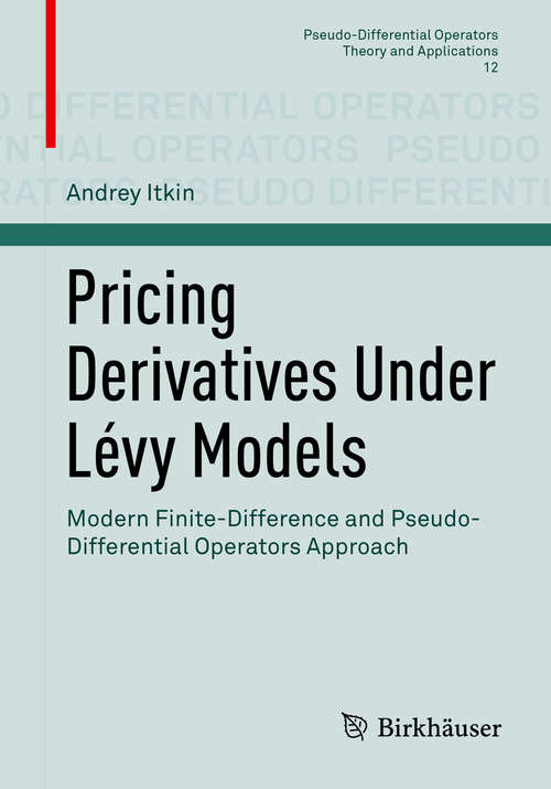 Book cover of Pricing Derivatives Under Lévy Models: Modern Finite-Difference and Pseudo-Differential Operators Approach (Pseudo-Differential Operators #12)