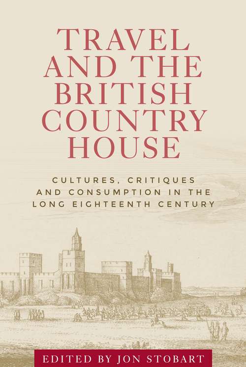 Book cover of Travel and the British country house: Cultures, critiques and consumption in the long eighteenth century