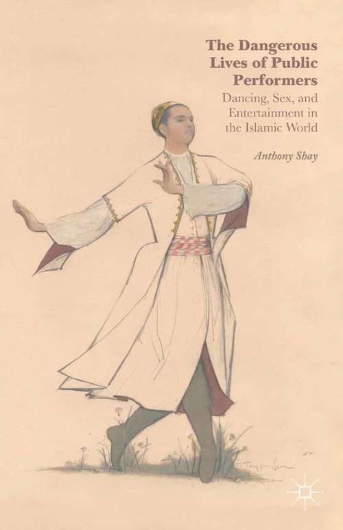 Book cover of The Dangerous Lives of Public Performers: Dancing, Sex, and Entertainment in the Islamic World (2014)