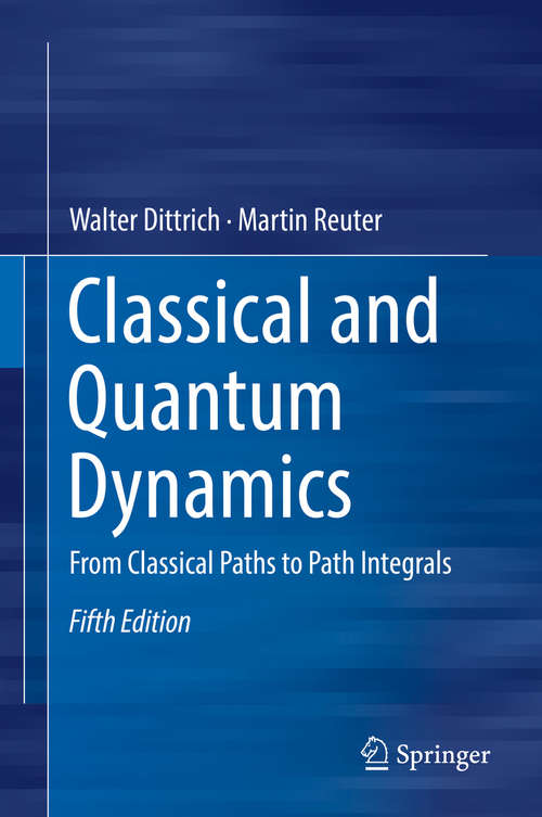 Book cover of Classical and Quantum Dynamics: From Classical Paths to Path Integrals (Graduate Texts in Physics)
