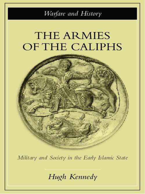 Book cover of The Armies of the Caliphs: Military and Society in the Early Islamic State (Warfare and History)