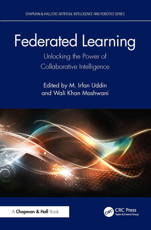 Book cover of Federated Learning: Unlocking the Power of Collaborative Intelligence (Chapman & Hall/CRC Artificial Intelligence and Robotics Series)