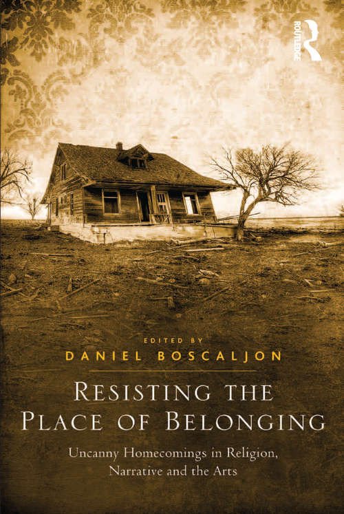 Book cover of Resisting the Place of Belonging: Uncanny Homecomings in Religion, Narrative and the Arts