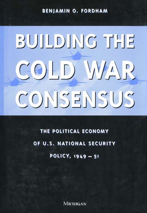 Book cover of Building the Cold War Consensus: The Political Economy of U.S. National Security Policy, 1949-51