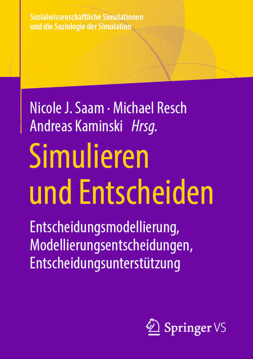Book cover of Simulieren und Entscheiden: Entscheidungsmodellierung, Modellierungsentscheidungen, Entscheidungsunterstützung (1. Aufl. 2019) (Sozialwissenschaftliche Simulationen und die Soziologie der Simulation)