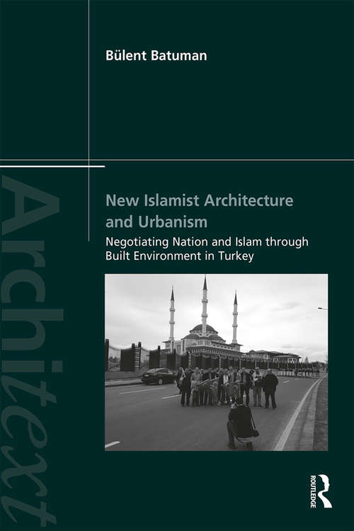 Book cover of New Islamist Architecture and Urbanism: Negotiating Nation and Islam through Built Environment in Turkey (Architext)