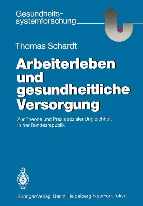 Book cover of Arbeiterleben und gesundheitliche Versorgung: Zur Theorie und Praxis sozialer Ungleichheit in der Bundesrepublik (1986) (Gesundheitssystemforschung)