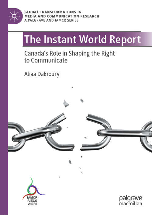 Book cover of The Instant World Report: Canada's Role in Shaping the Right to Communicate (2024) (Global Transformations in Media and Communication Research - A Palgrave and IAMCR Series)