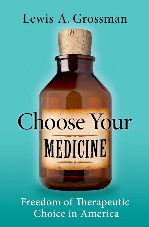 Book cover of Choose Your Medicine: Freedom of Therapeutic Choice in America