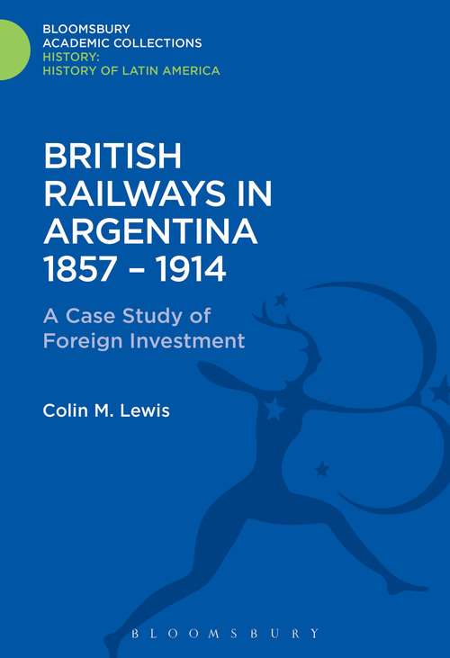 Book cover of British Railways in Argentina 1857-1914: A Case Study of Foreign Investment (History: Bloomsbury Academic Collections)