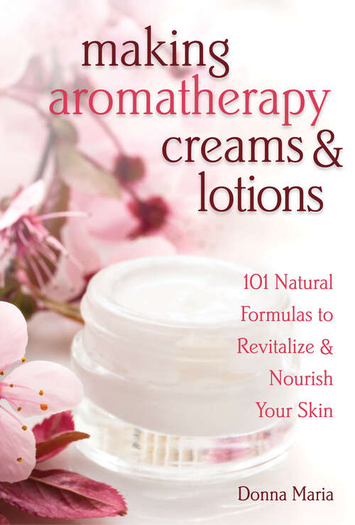 Book cover of Making Aromatherapy Creams & Lotions: 101 Natural Formulas to Revitalize & Nourish Your Skin