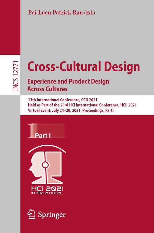 Book cover of Cross-Cultural Design. Experience and Product Design Across Cultures: 13th International Conference, CCD 2021, Held as Part of the 23rd HCI International Conference, HCII 2021, Virtual Event, July 24–29, 2021, Proceedings, Part I (1st ed. 2021) (Lecture Notes in Computer Science #12771)