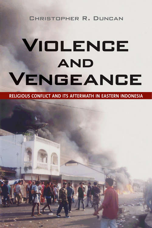 Book cover of Violence and Vengeance: Religious Conflict and Its Aftermath in Eastern Indonesia