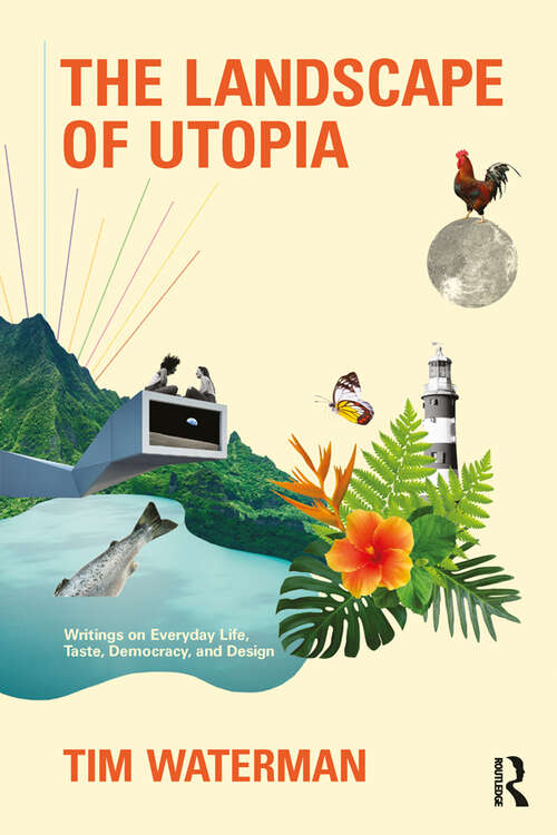 Book cover of The Landscape of Utopia: Writings on Everyday Life, Taste, Democracy, and Design