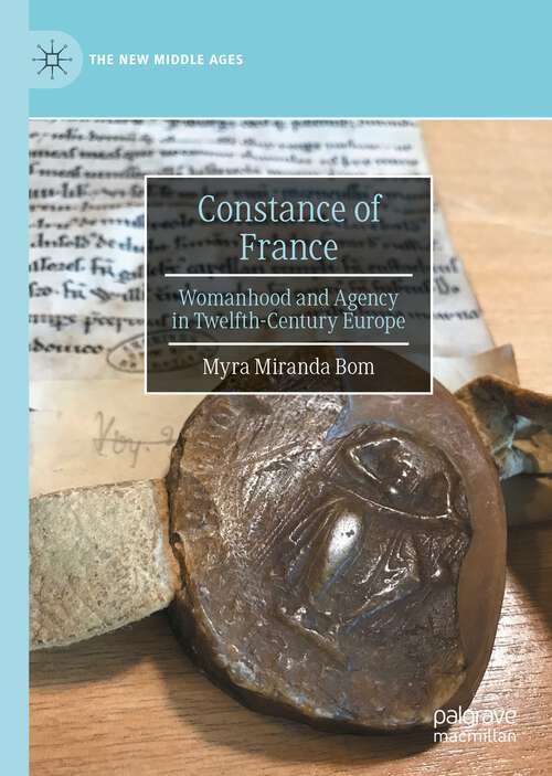 Book cover of Constance of France: Womanhood and Agency in Twelfth-Century Europe (1st ed. 2022) (The New Middle Ages)