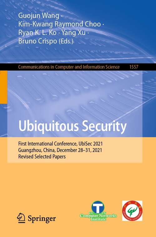 Book cover of Ubiquitous Security: First International Conference, UbiSec 2021, Guangzhou, China, December 28–31, 2021, Revised Selected Papers (1st ed. 2022) (Communications in Computer and Information Science #1557)