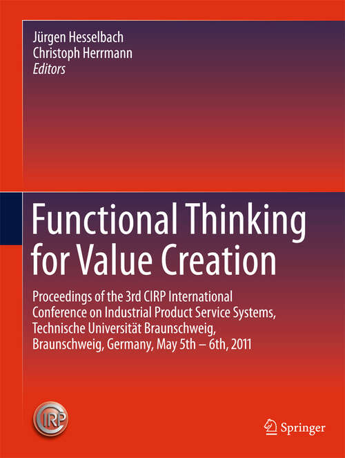 Book cover of Functional Thinking for Value Creation: Proceedings of the 3rd CIRP International Conference on Industrial Product Service Systems, Technische Universität Braunschweig, Braunschweig, Germany, May 5th - 6th, 2011 (2011)