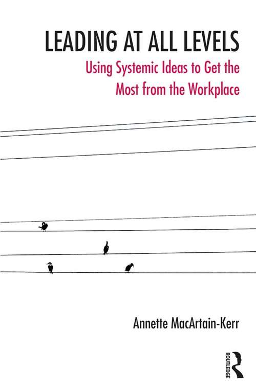 Book cover of Leading at All Levels: Using Systemic Ideas to Get the Most from the Workplace