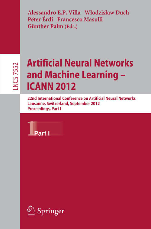 Book cover of Artificial Neural Networks and Machine Learning -- ICANN 2012: 22nd International Conference on Artificial Neural Networks, Lausanne, Switzerland, September 11-14, 2012, Proceedings, Part I (2012) (Lecture Notes in Computer Science #7552)