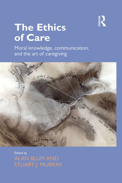 Book cover of The Ethics of Care: Moral Knowledge, Communication, and the Art of Caregiving (Routledge Studies in Health and Social Welfare)