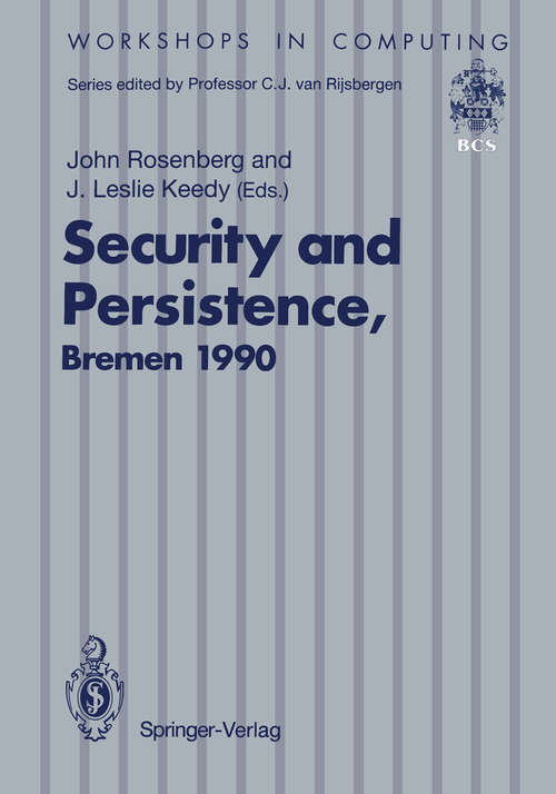 Book cover of Security and Persistence: Proceedings of the International Workshop on Computer Architectures to Support Security and Persistence of Information 8–11 May 1990, Bremen, West Germany (1990) (Workshops in Computing)