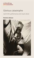 Book cover of Glorious Catastrophe: Jack Smith, Performance And Visual Culture (Rethinking Art's Histories Ser.)