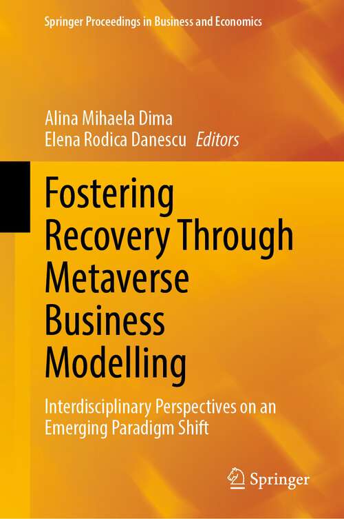 Book cover of Fostering Recovery Through Metaverse Business Modelling: Interdisciplinary Perspectives on an Emerging Paradigm Shift (1st ed. 2023) (Springer Proceedings in Business and Economics)