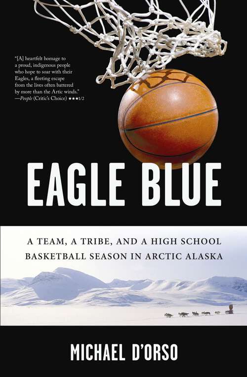 Book cover of Eagle Blue: A Team, a Tribe, and a High School Basketball Season in Arctic Alaska