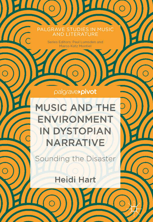 Book cover of Music and the Environment in Dystopian Narrative: Sounding the Disaster (1st ed. 2018) (Palgrave Studies in Music and Literature)