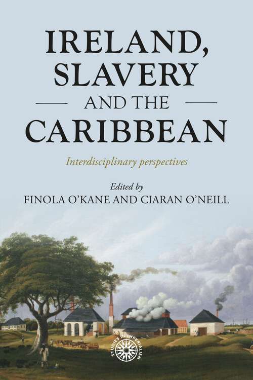 Book cover of Ireland, slavery and the Caribbean: Interdisciplinary perspectives (Studies in Imperialism #196)