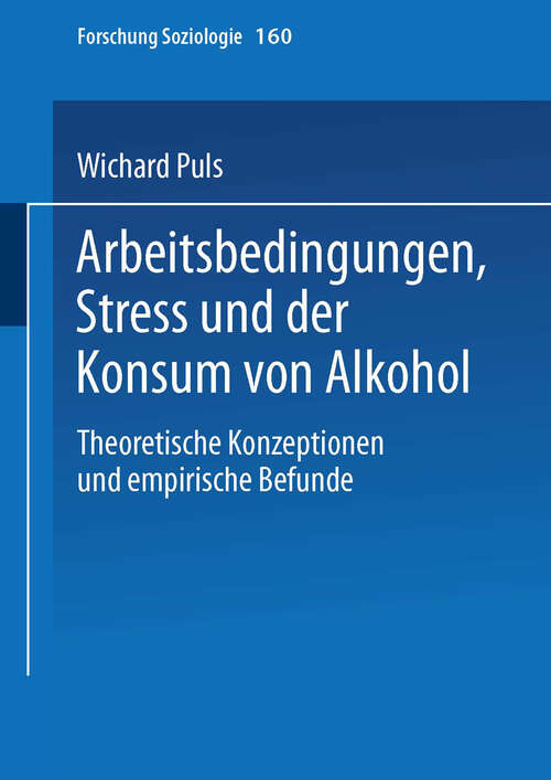 Book cover of Arbeitsbedingungen, Stress und der Konsum von Alkohol: Theoretische Konzeptionen und empirische Befunde (2003) (Forschung Soziologie #160)