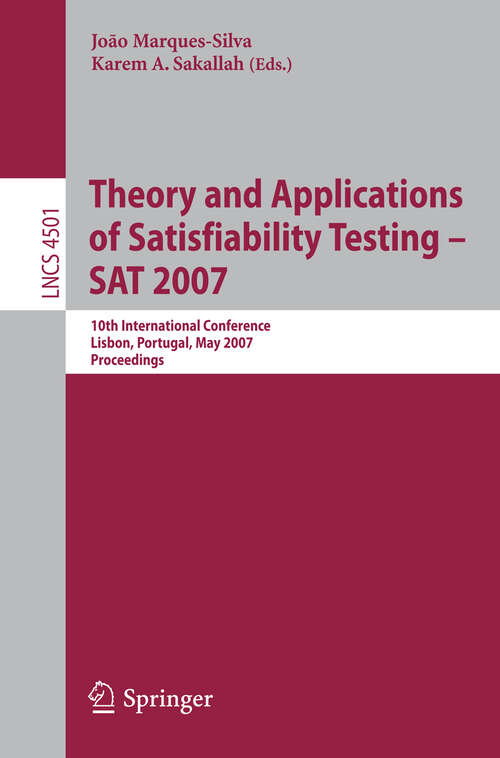 Book cover of Theory and Applications of Satisfiability Testing - SAT 2007: 10th International Conference, SAT 2007, Lisbon, Portugal, May 28-31, 2007, Proceedings (2007) (Lecture Notes in Computer Science #4501)