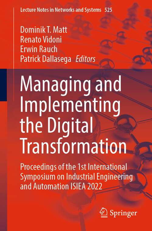 Book cover of Managing and Implementing the Digital Transformation: Proceedings of the 1st International Symposium on Industrial Engineering and Automation ISIEA 2022 (1st ed. 2022) (Lecture Notes in Networks and Systems #525)